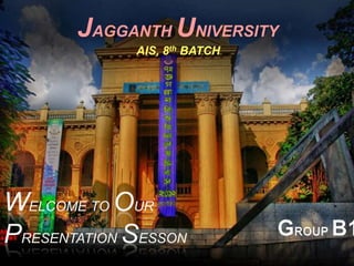 JAGGANTH UNIVERSITY
AIS, 8th BATCH

WELCOME TO OUR
PRESENTATION SESSON

 