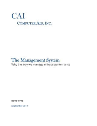 CAI
     COMPUTER AID, INC.




The Management System
Why the way we manage entraps performance




David Gritz

September 2011
 
