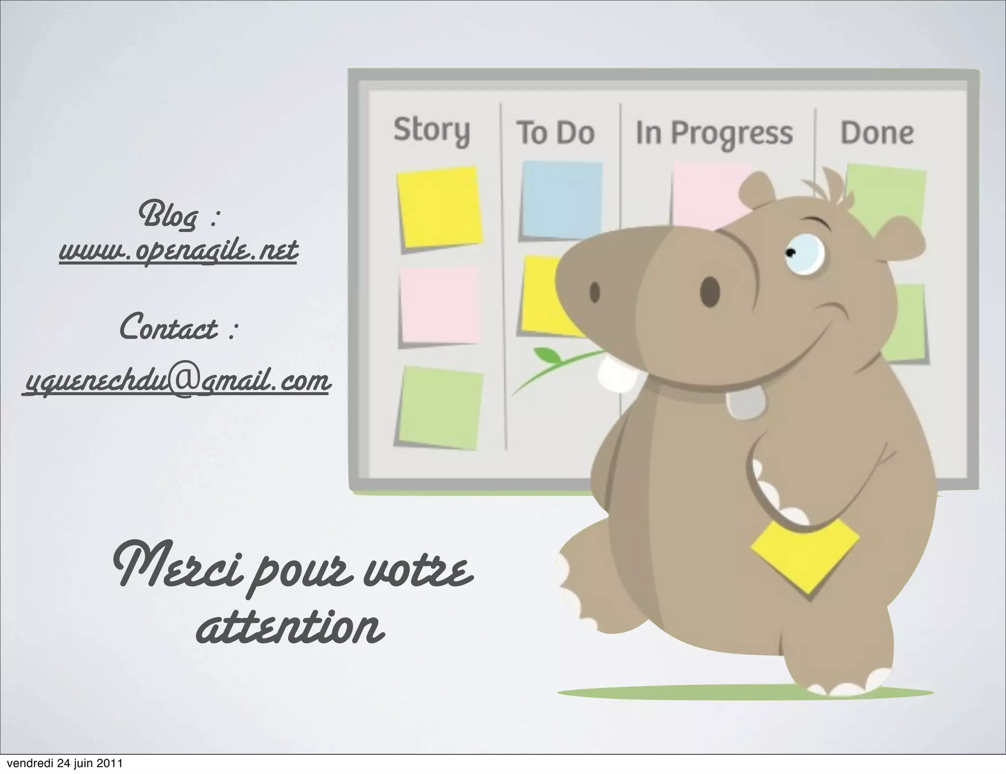 Blog :
         www.openagile.net
          Contact :
   yquenechdu@gmail.com



                 Merci pour votre
                    attention
vendredi 24 juin 2011
 