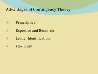 Advantages of Contingency Theory
 Prescriptive
 Expertise and Research
 Leader Identification
 Flexibility
 