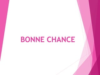 BONNE CHANCE
 
