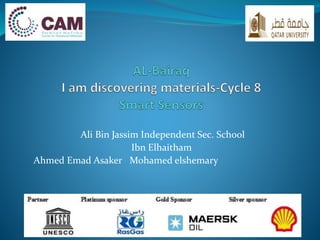 Ali Bin Jassim Independent Sec. School
Ibn Elhaitham
Ahmed Emad Asaker Mohamed elshemary
 