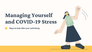 Managing Yourself
and COVID-19 Stress
Ways to look after your well-being
 