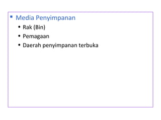  Media Penyimpanan
• Rak (Bin)
• Pemagaan
• Daerah penyimpanan terbuka
 