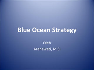 Blue Ocean Strategy
Oleh
Arenawati, M.Si
 
