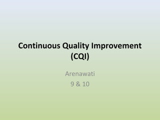 Continuous Quality Improvement
(CQI)
Arenawati
9 & 10
 