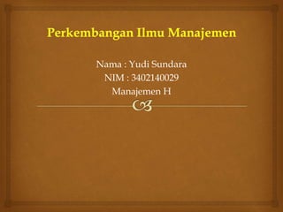 Nama : Yudi Sundara
NIM : 3402140029
Manajemen H
 