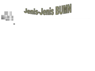  Menurut UU No.9 th 1969, PP No.3 th
1983 dan PP No. 6 th 2000, ada 3 jenis
BUMN yi :
1. Perusahaan Jawatan (Perjan)
2. Perusahaan Umum (Perum)
3. Perusahaan perseroam (Persero)
 