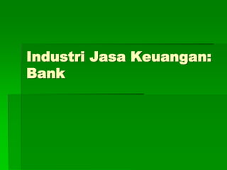 Industri Jasa Keuangan:
Bank
 