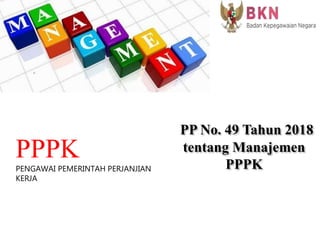 PP No. 49 Tahun 2018
tentang Manajemen
PPPK
PPPK
PENGAWAI PEMERINTAH PERJANJIAN
KERJA
 