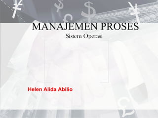 MANAJEMEN PROSES
Sistem Operasi
Helen Alida Abilio
 