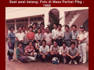 Saat awal datang: Foto di Mess Pertiwi Plbg 1985

 