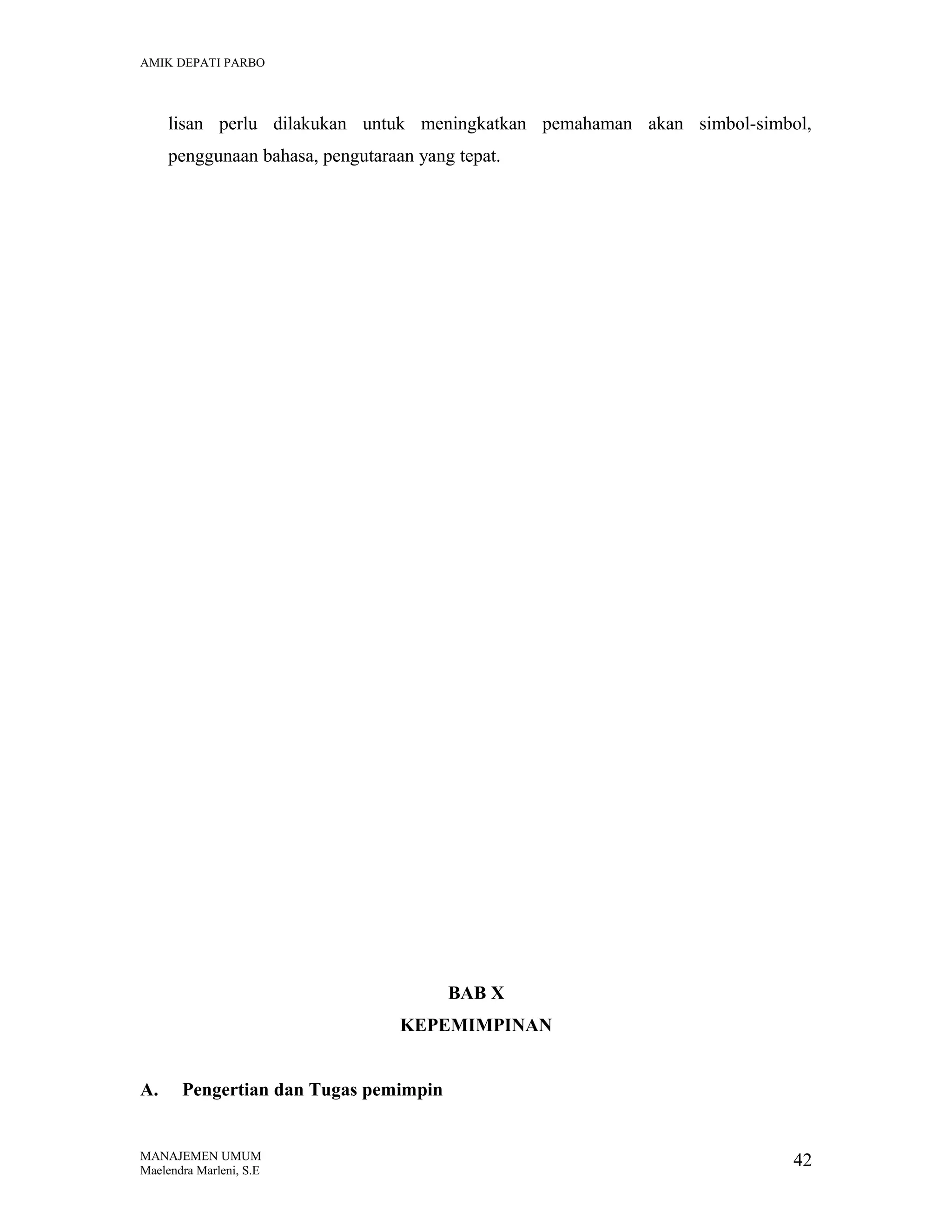 AMIK DEPATI PARBO

lisan perlu dilakukan untuk meningkatkan pemahaman akan simbol-simbol,
penggunaan bahasa, pengutaraan yang tepat.

BAB X
KEPEMIMPINAN
A.

Pengertian dan Tugas pemimpin

MANAJEMEN UMUM
Maelendra Marleni, S.E

42

 