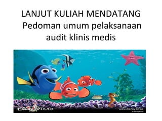 LANJUT KULIAH MENDATANG
Pedoman umum pelaksanaan
audit klinis medis
 