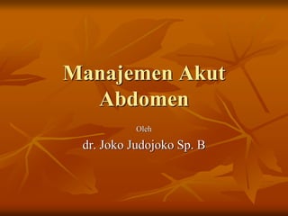 Manajemen Akut AbdomenOlehdr. Joko Judojoko Sp. B  