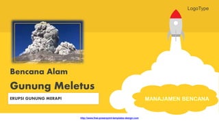 Bencana Alam
Gunung Meletus
ERUPSI GUNUNG MERAPI
LogoType
http://www.free-powerpoint-templates-design.com
 