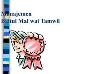 Manajemen
Baitul Mal wat Tamwil
 