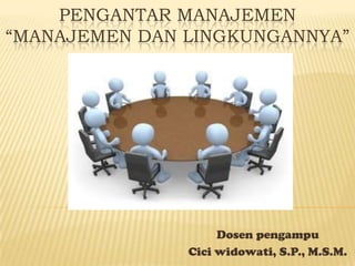 PENGANTAR MANAJEMEN
“MANAJEMEN DAN LINGKUNGANNYA”

Dosen pengampu
Cici widowati, S.P., M.S.M.

 