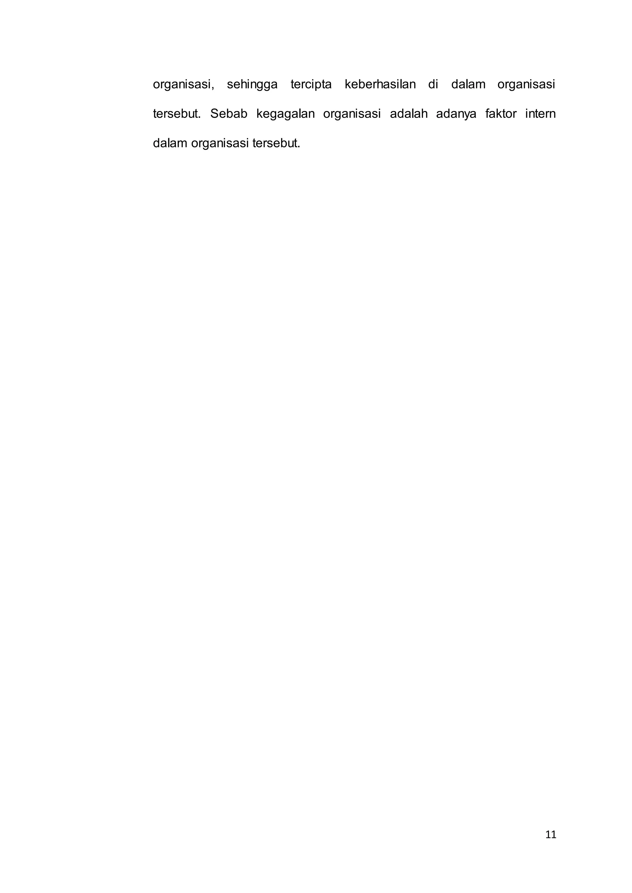 11
organisasi, sehingga tercipta keberhasilan di dalam organisasi
tersebut. Sebab kegagalan organisasi adalah adanya faktor intern
dalam organisasi tersebut.
 
