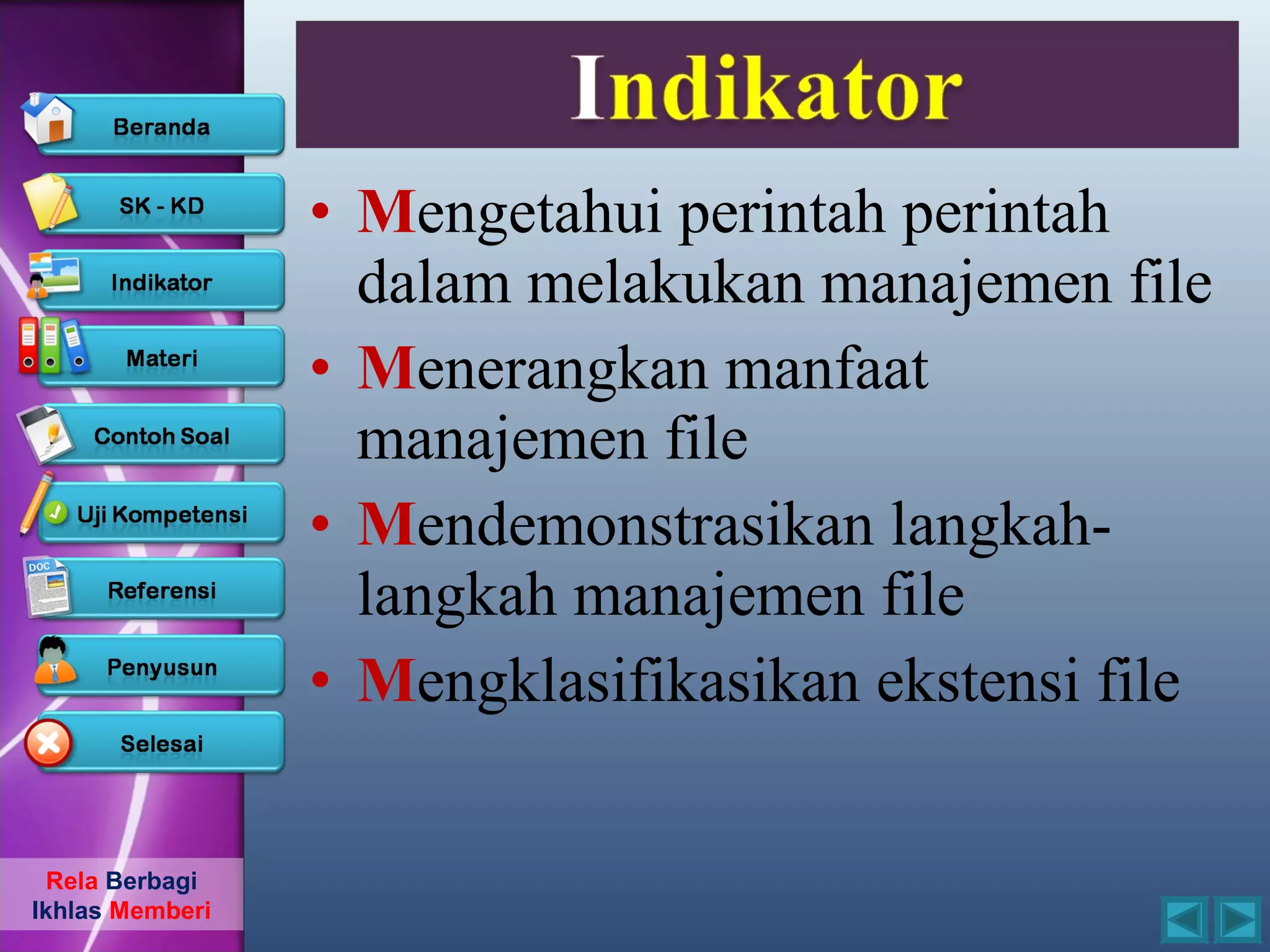 • Mengetahui perintah perintah
                   dalam melakukan manajemen file
                 • Menerangkan manfaat
                   manajemen file
                 • Mendemonstrasikan langkah-
                   langkah manajemen file
                 • Mengklasifikasikan ekstensi file

  Rela Berbagi
Ikhlas Memberi
 