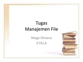 Tugas
Manajemen File
Mega Silviana
X.TKJ.A
 