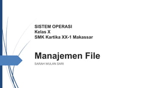 SISTEM OPERASI
Kelas X
SMK Kartika XX-1 Makassar
Manajemen File
SARAH WULAN SARI
 