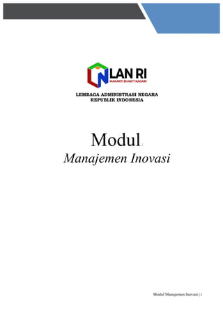 Modul Manajemen Inovasi | i
	
  
	
  
	
  
LEMBAGA ADMINISTRASI NEGARA
REPUBLIK INDONESIA
Modul:
Manajemen Inovasi
 