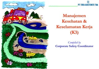 by I. Hubert Widiastono

1

Manajemen
Kesehatan &
Keselamatan Kerja
(K3)
Compiled by
Corporate Safety Coordinator

 