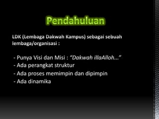 - Punya Visi dan Misi : “Dakwah illaAlloh...”
- Ada perangkat struktur
- Ada proses memimpin dan dipimpin
- Ada dinamika
 