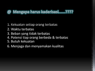 2. Waktu terbatas
3. Beban yang tidak terbatas
4. Potensi tiap orang berbeda & terbatas
5. Butuh kekuatan
6. Menjaga dan menyamakan kualitas
 