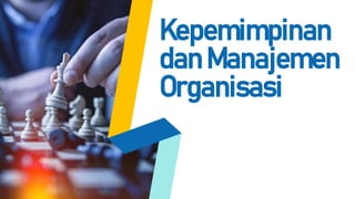 Kepemimpinan
dan Manajemen
Organisasi
 