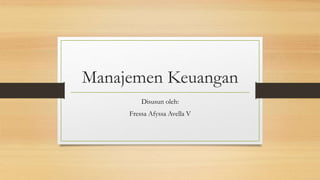 Manajemen Keuangan
Disusun oleh:
Fressa Afyssa Avella V
 