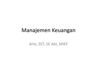 ManajemenKeuangan Ario, SST, SE Akt, MIEF 