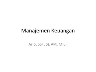 Manajemen Keuangan Ario, SST, SE Akt, MIEF 