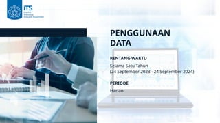 PENGGUNAAN
DATA
RENTANG WAKTU
Selama Satu Tahun
(24 September 2023 - 24 September 2024)
PERIODE
Harian
 