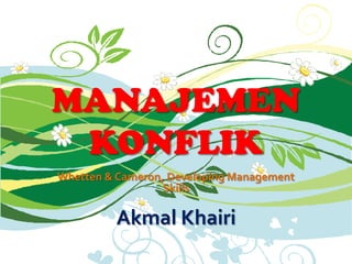 MANAJEMEN
 KONFLIK
Whetten & Cameron, Developing Management
                  Skills

         Akmal Khairi
 