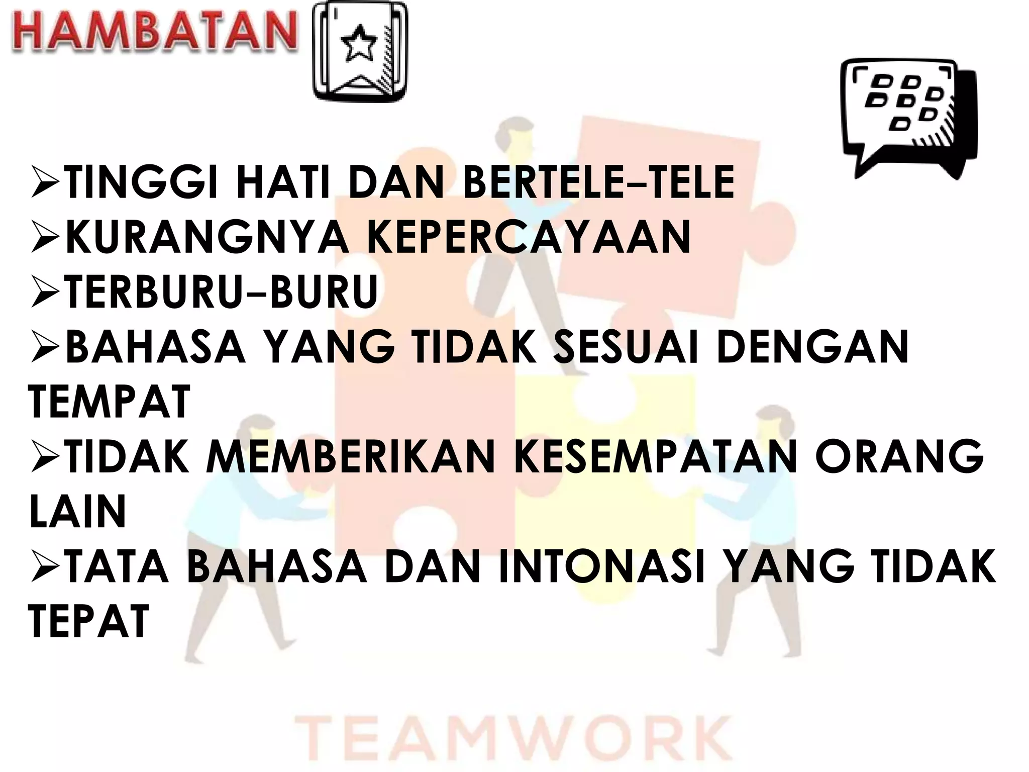 TINGGI HATI DAN BERTELE-TELE
KURANGNYA KEPERCAYAAN
TERBURU-BURU
BAHASA YANG TIDAK SESUAI DENGAN
TEMPAT
TIDAK MEMBERIKAN KESEMPATAN ORANG
LAIN
TATA BAHASA DAN INTONASI YANG TIDAK
TEPAT
 