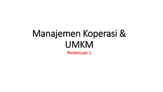 Manajemen Koperasi &
UMKM
Pertemuan 1
 