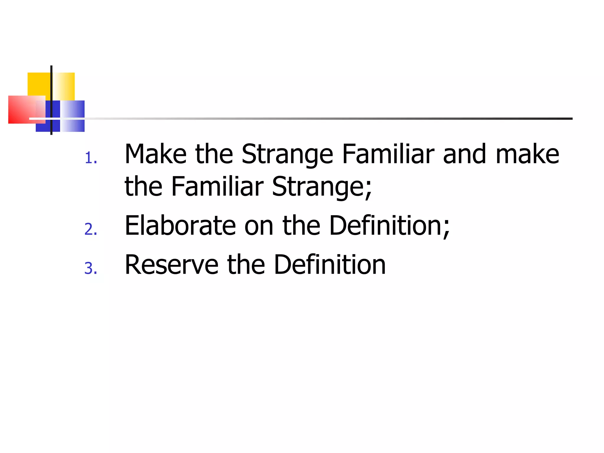 Make the Strange Familiar and make the Familiar Strange; Elaborate on the Definition; Reserve the Definition 