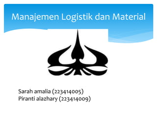 Manajemen Logistik dan Material
Sarah amalia (223414005)
Piranti alazhary (223414009)
 