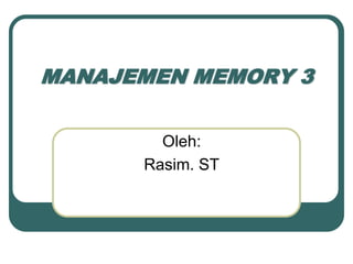 MANAJEMEN MEMORY 3
Oleh:
Rasim. ST
 