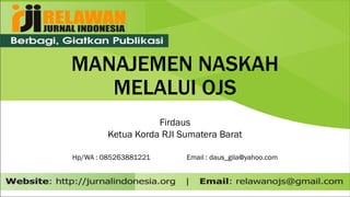 MANAJEMEN NASKAH
MELALUI OJS
Firdaus
Ketua Korda RJI Sumatera Barat
Hp/WA : 085263881221 Email : daus_gila@yahoo.com
 