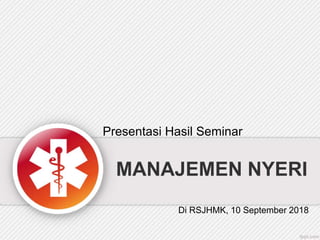 MANAJEMEN NYERI
Presentasi Hasil Seminar
Di RSJHMK, 10 September 2018
 