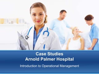 Case Studies
Arnold Palmer Hospital
Introduction to Operational Management
 