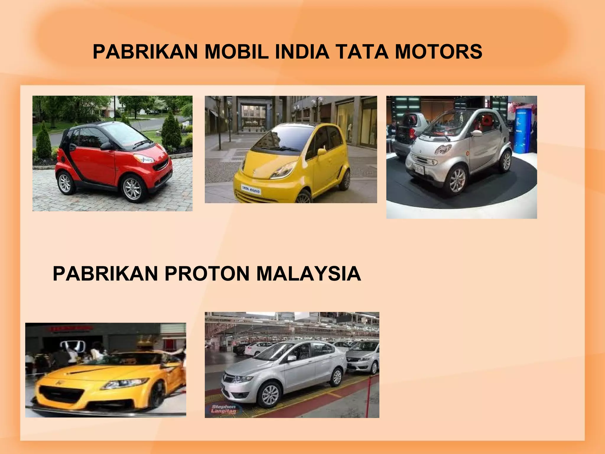 PABRIKAN MOBIL INDIA TATA MOTORS 
PABRIKAN PROTON MALAYSIA 
 