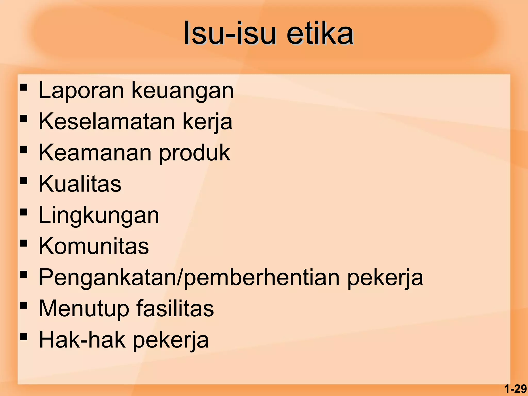 1-29 
IIssuu--iissuu eettiikkaa 
 Laporan keuangan 
 Keselamatan kerja 
 Keamanan produk 
 Kualitas 
 Lingkungan 
 Komunitas 
 Pengankatan/pemberhentian pekerja 
 Menutup fasilitas 
 Hak-hak pekerja 
 