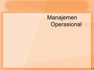 Manajemen 
Operasional 
1-1 
 