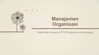 Manajemen
Organisasi
Saka Bakti Husada UPTD Puskesmas Kedungreja
 