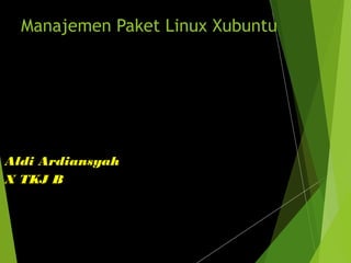 Aldi Ardiansyah
X TKJ B
Manajemen Paket Linux Xubuntu
 