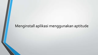 Menginstall aplikasi menggunakan aptitude
 